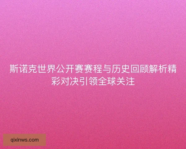 斯诺克世界公开赛赛程与历史回顾解析精彩对决引领全球关注