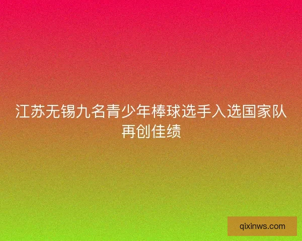 江苏无锡九名青少年棒球选手入选国家队再创佳绩