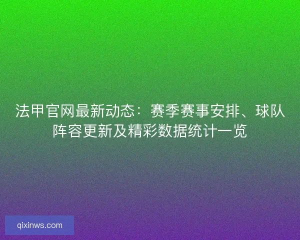 法甲官网最新动态：赛季赛事安排、球队阵容更新及精彩数据统计一览