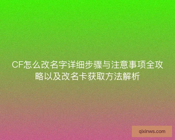 CF怎么改名字详细步骤与注意事项全攻略以及改名卡获取方法解析
