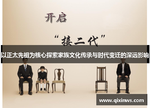 以正太先祖为核心探索家族文化传承与时代变迁的深远影响