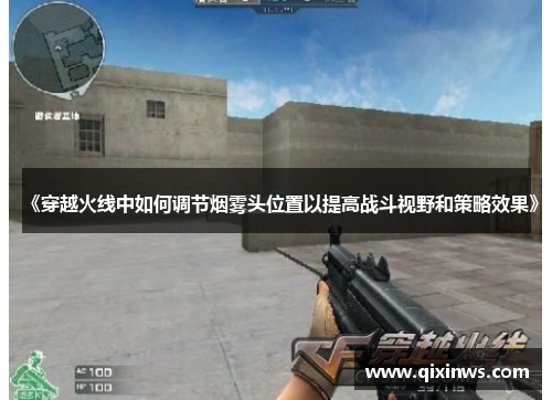 《穿越火线中如何调节烟雾头位置以提高战斗视野和策略效果》